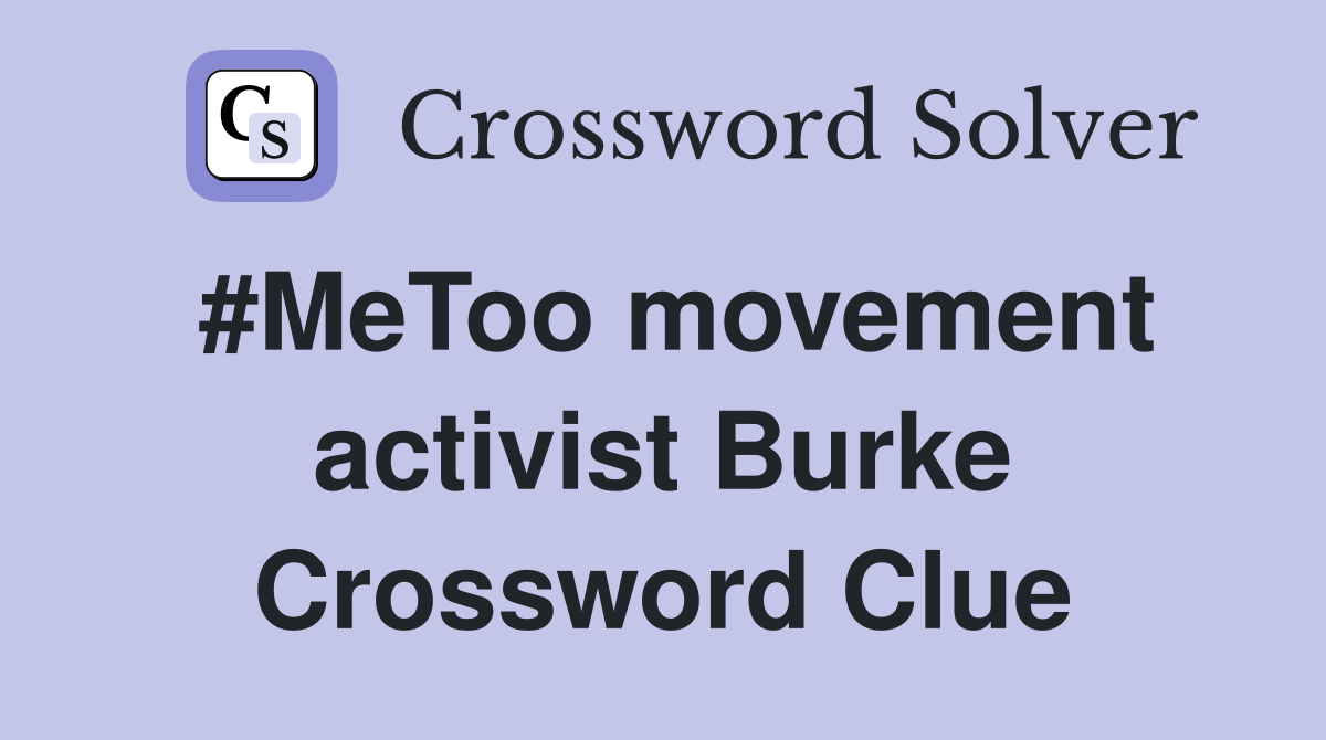 #MeToo movement activist Burke Crossword Clue