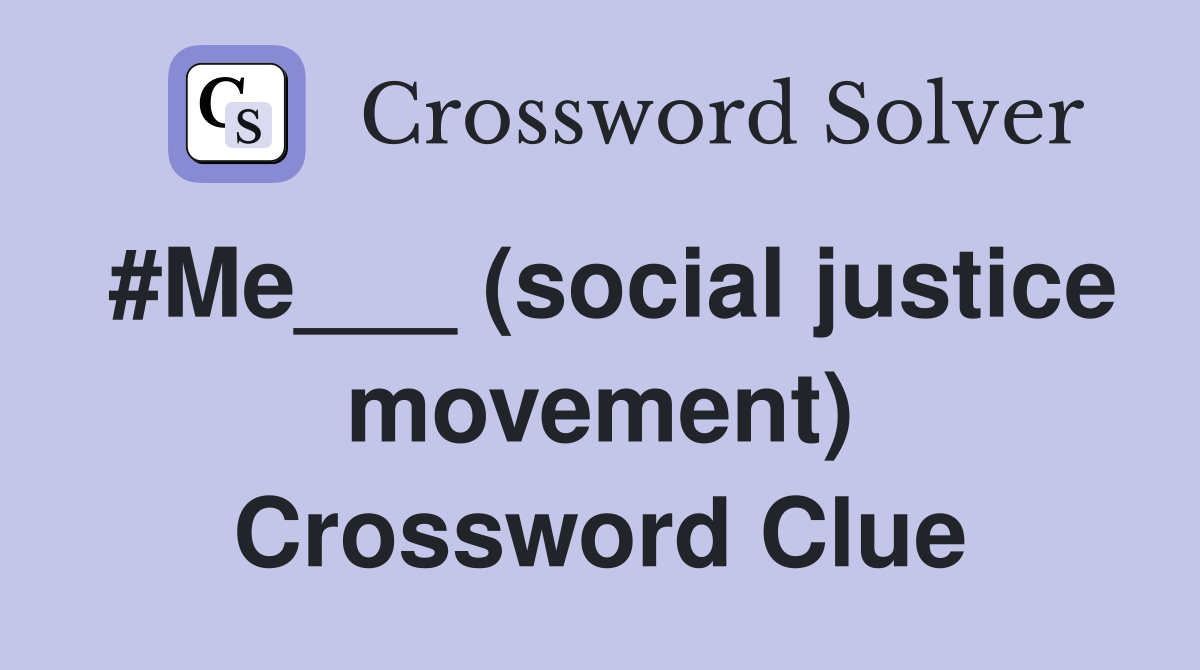 #Me___ (social justice movement) Crossword Clue