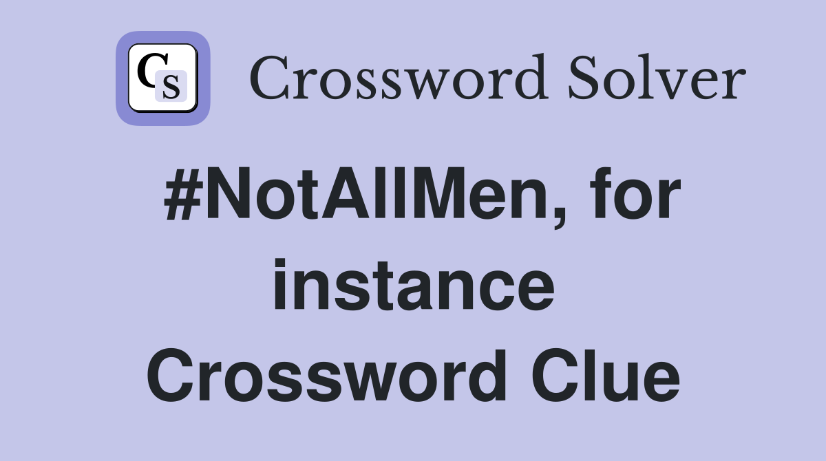 #NotAllMen, for instance Crossword Clue