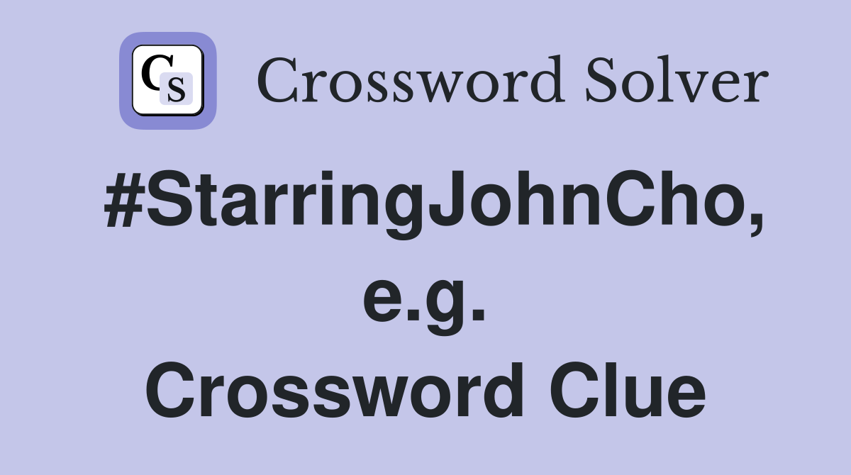 #StarringJohnCho, e.g. Crossword Clue