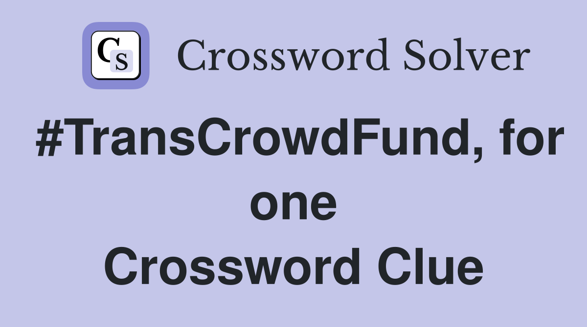 #TransCrowdFund, for one Crossword Clue