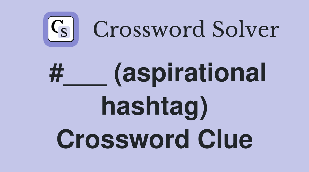 #___ (aspirational hashtag) Crossword Clue
