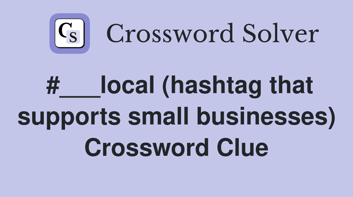 #___local (hashtag that supports small businesses) Crossword Clue