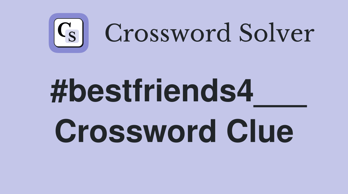 #bestfriends4___ Crossword Clue