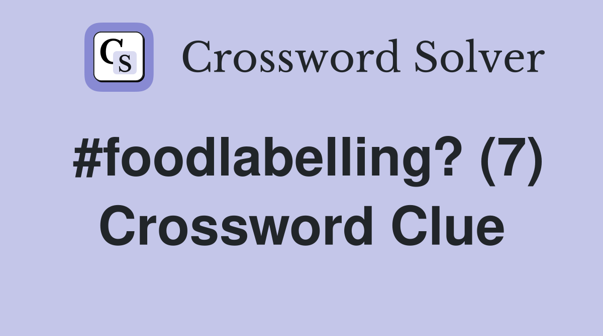 #foodlabelling? (7) Crossword Clue