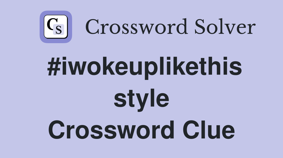 #iwokeuplikethis style Crossword Clue