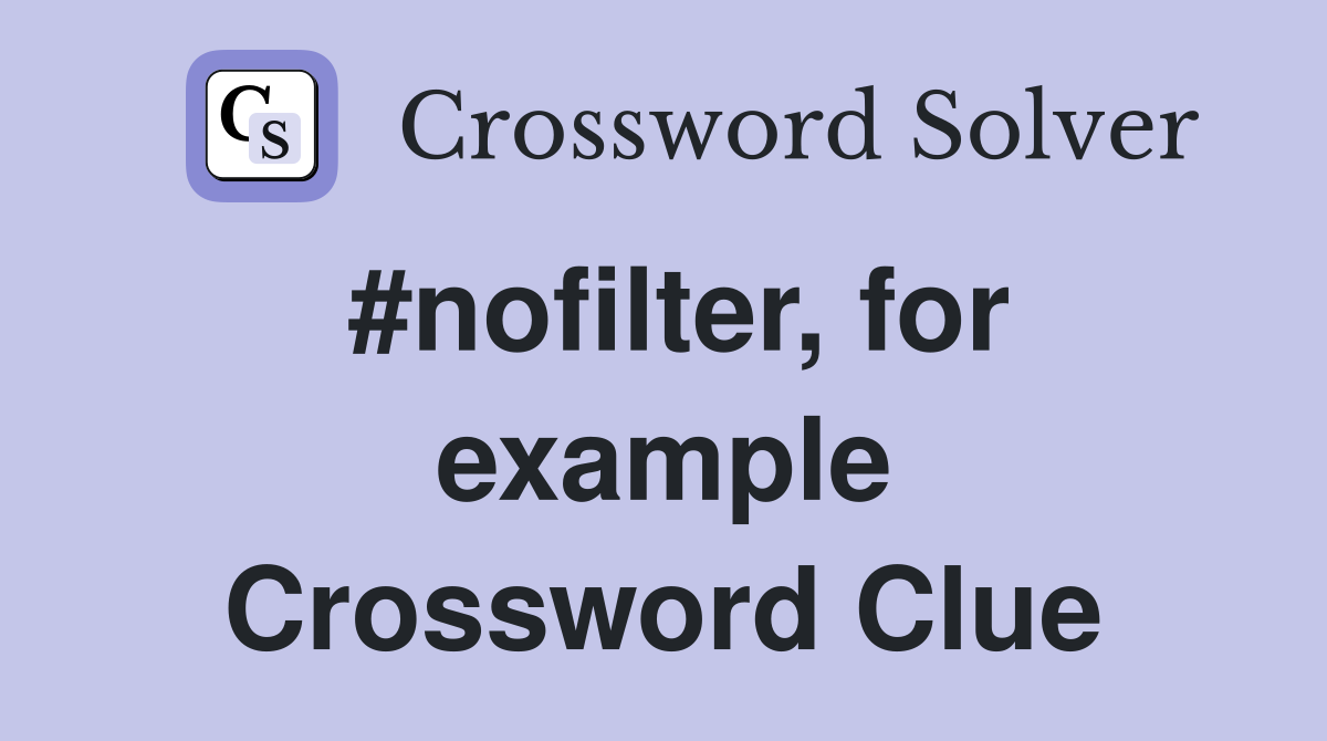 #nofilter, for example Crossword Clue