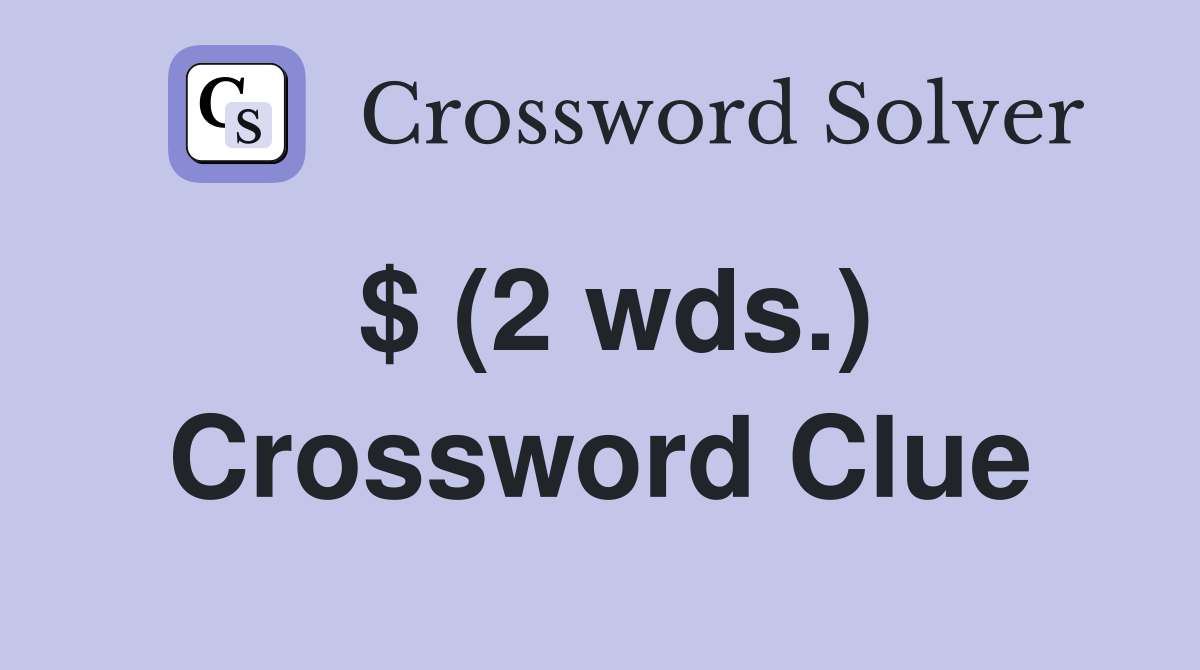 $ (2 wds.) Crossword Clue