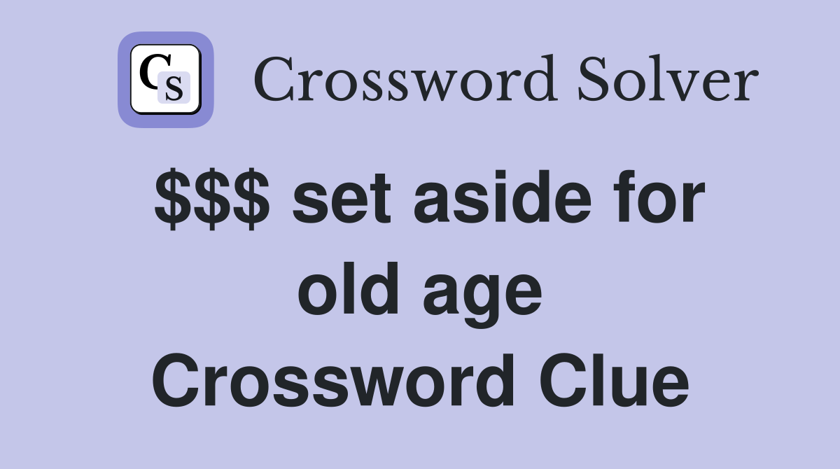 $$$ set aside for old age Crossword Clue