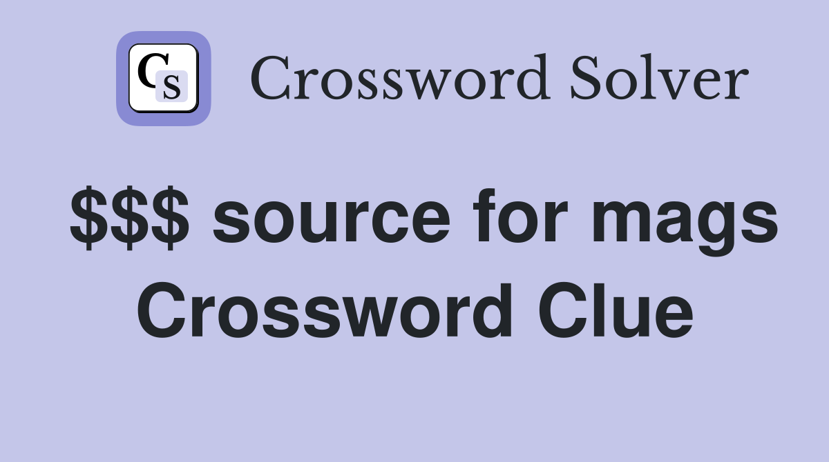 $$$ source for mags Crossword Clue