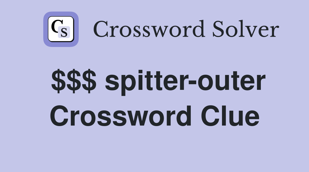 $$$ spitter-outer Crossword Clue