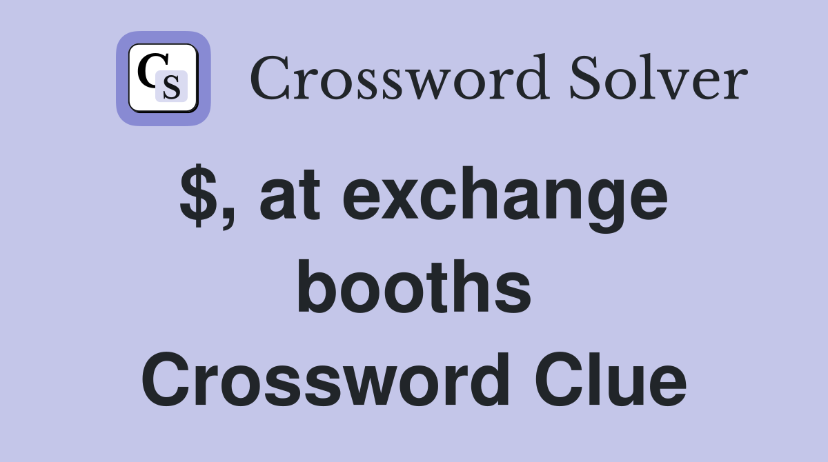 $, at exchange booths Crossword Clue