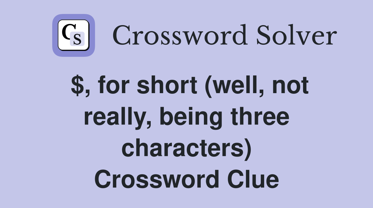 $, for short (well, not really, being three characters) Crossword Clue