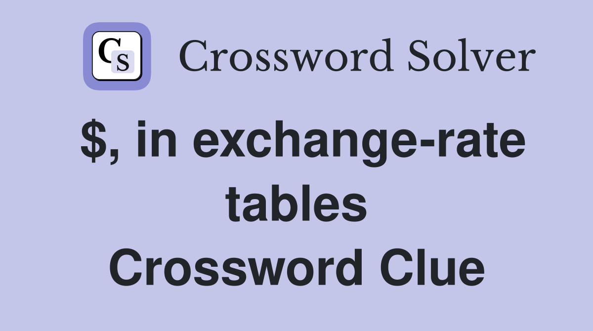 $, in exchange-rate tables Crossword Clue