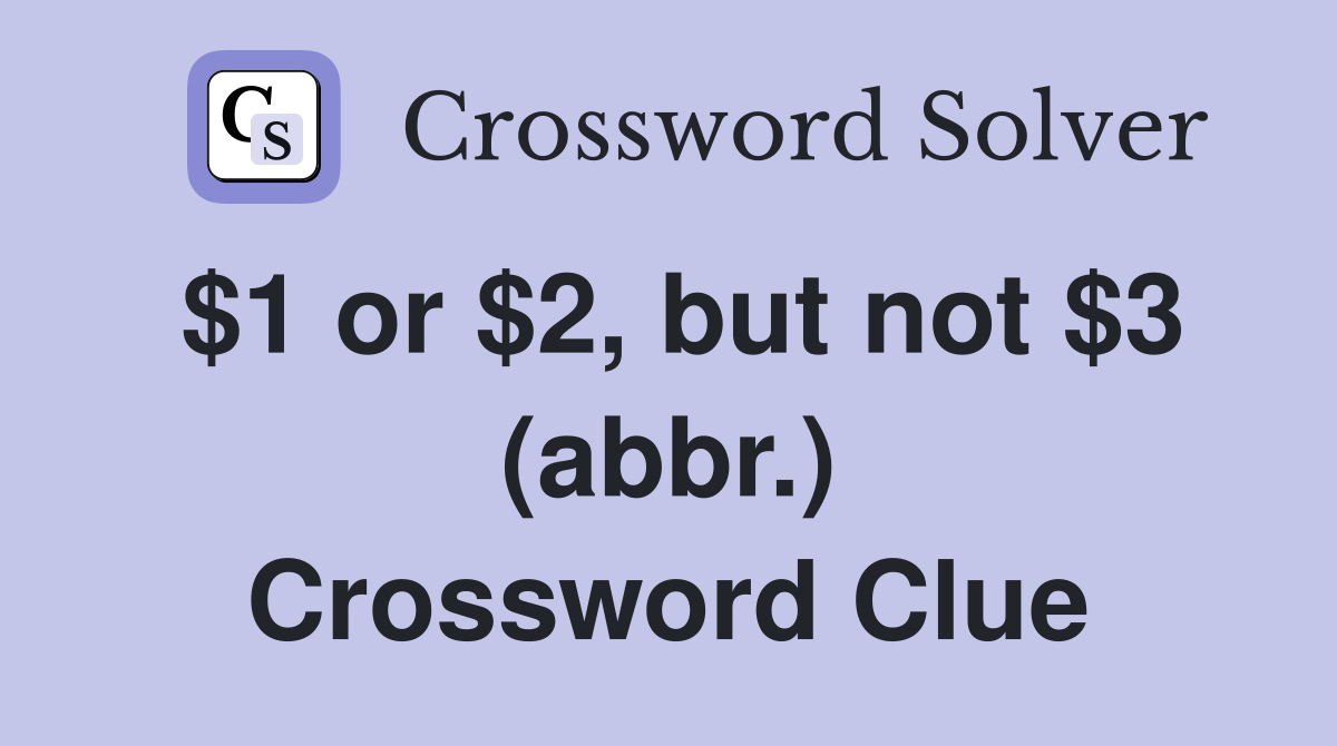 $1 or $2, but not $3 (abbr.) Crossword Clue