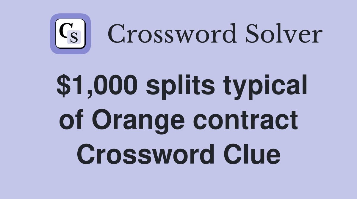 $1,000 splits typical of Orange contract Crossword Clue