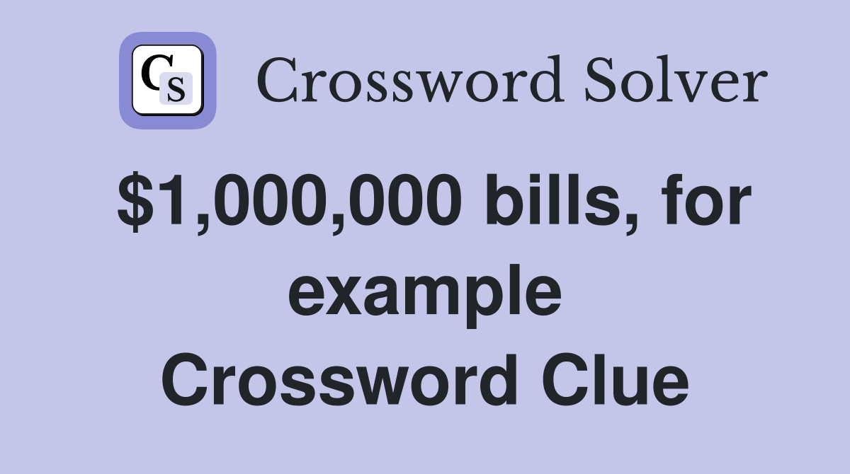 $1,000,000 bills, for example Crossword Clue