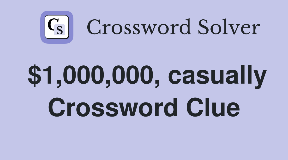 $1,000,000, casually Crossword Clue