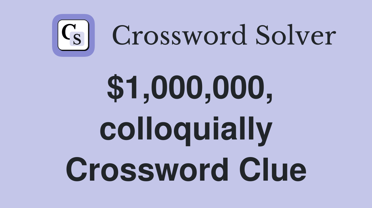 $1,000,000, colloquially Crossword Clue