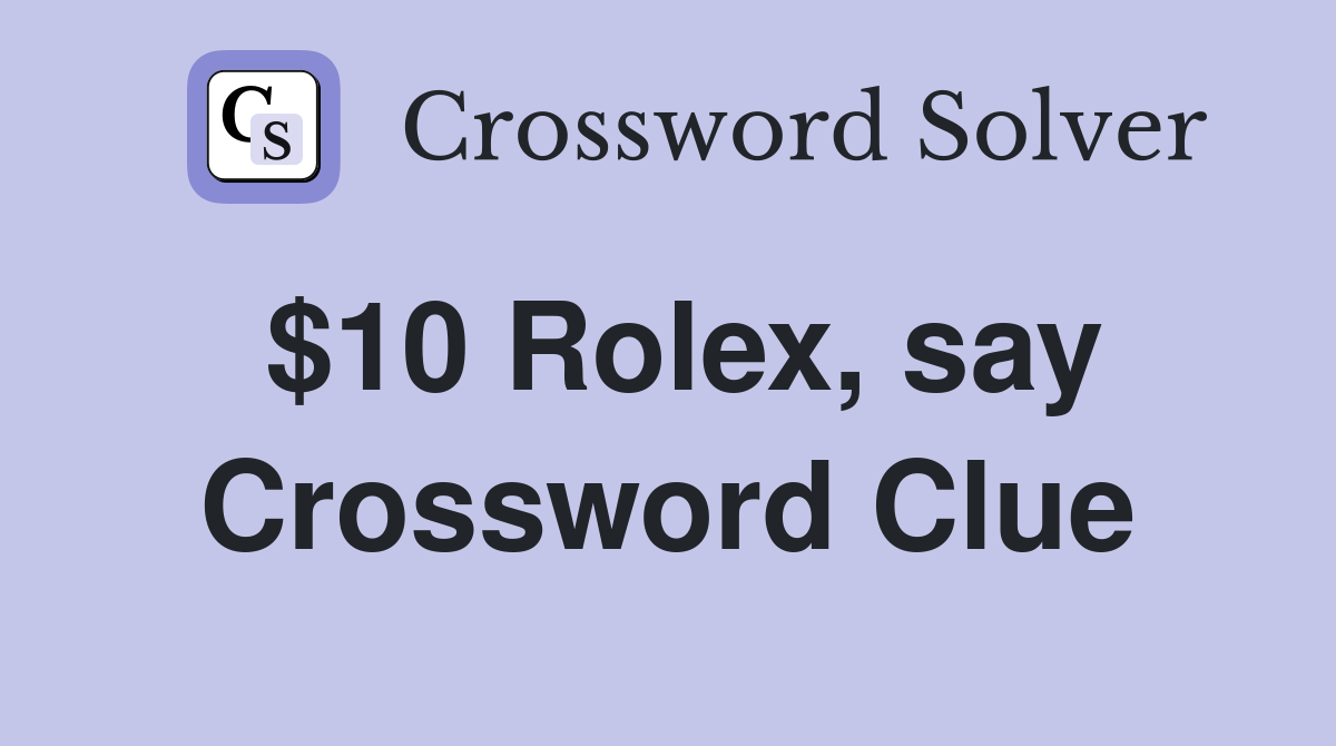 $10 Rolex, say Crossword Clue