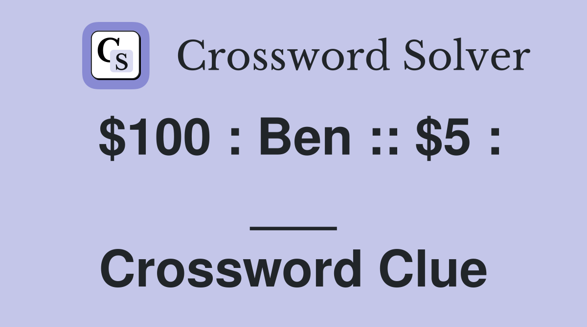 $100 : Ben :: $5 : ___ Crossword Clue