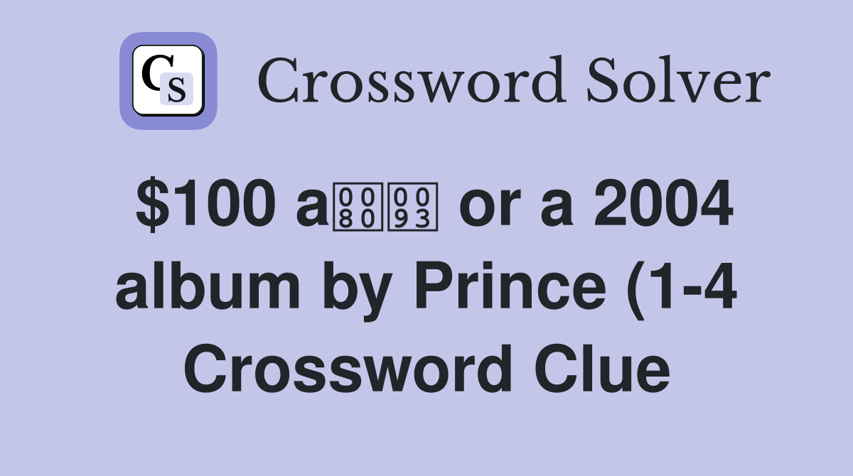 $100 a or a 2004 album by Prince (1 4) Crossword Clue Answers $100 a or a 2004 album by Prince (1 4) Crossword Clue Answers