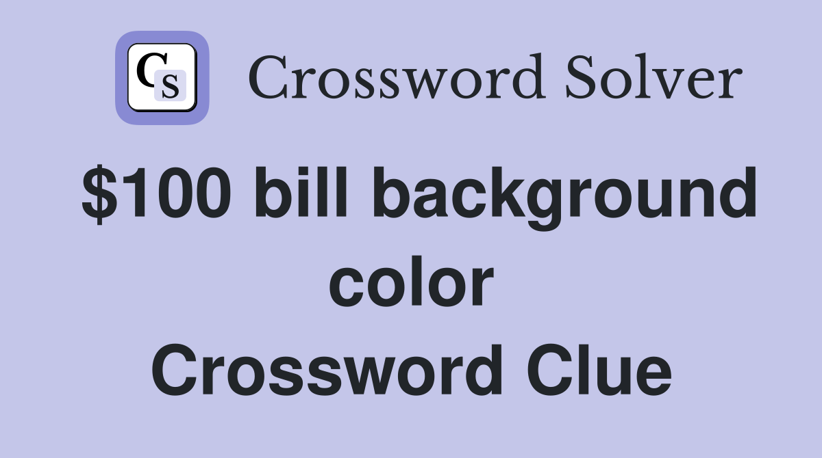 $100 bill background color Crossword Clue