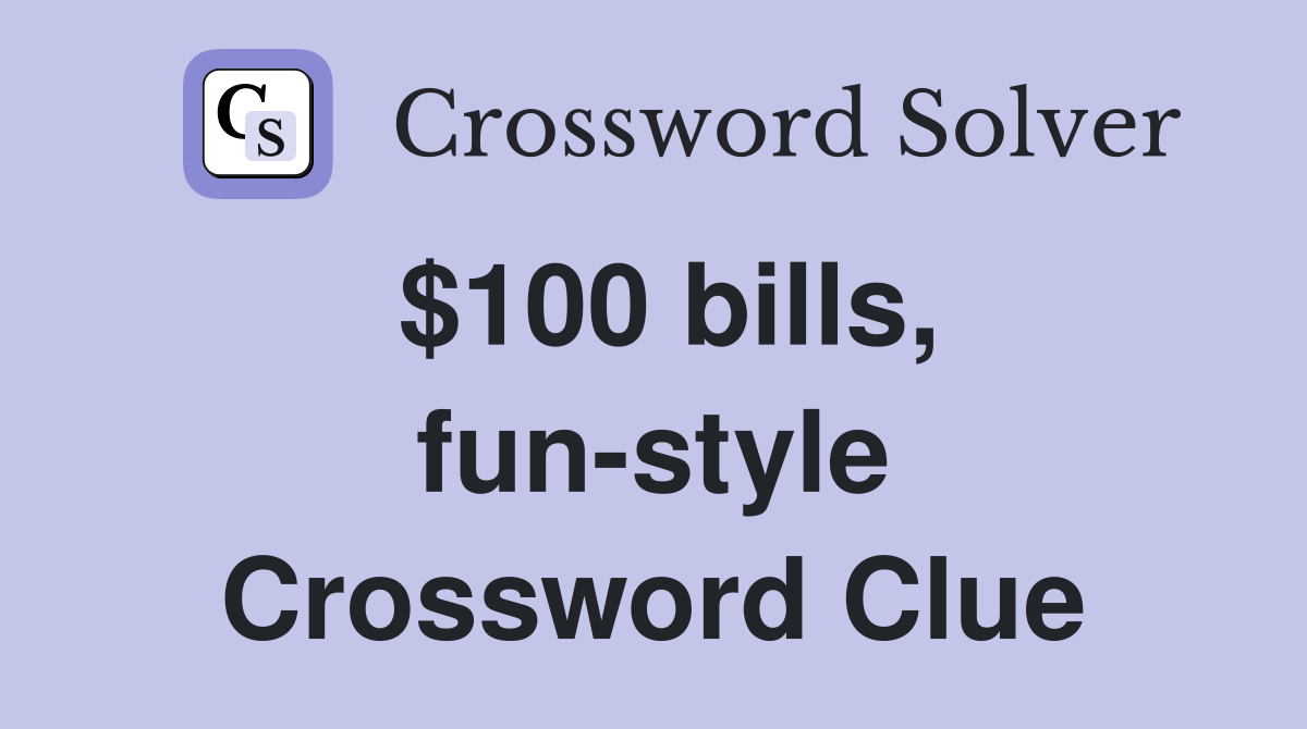 $100 bills, fun-style Crossword Clue