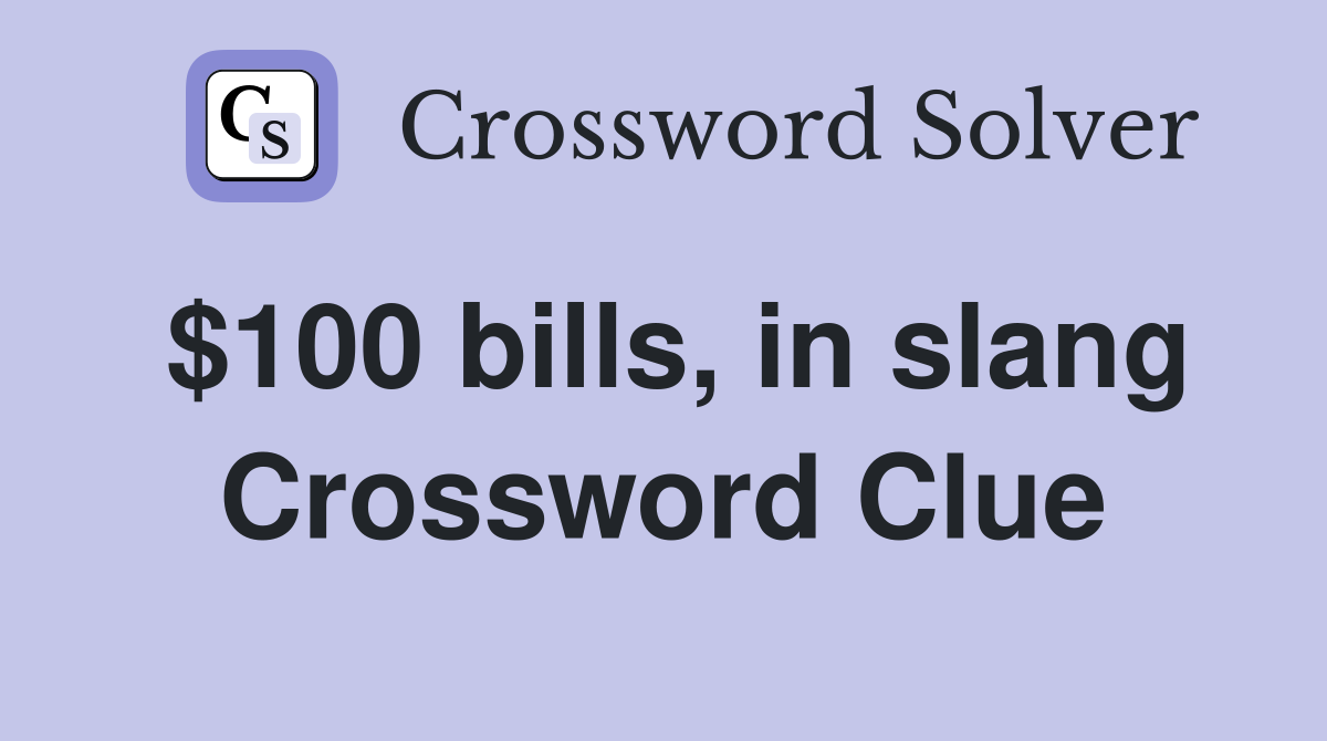 $100 bills, in slang Crossword Clue