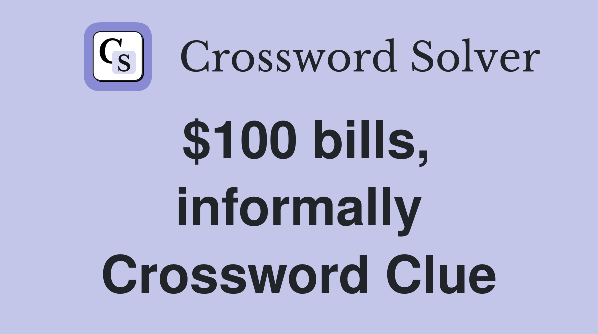 $100 bills, informally Crossword Clue