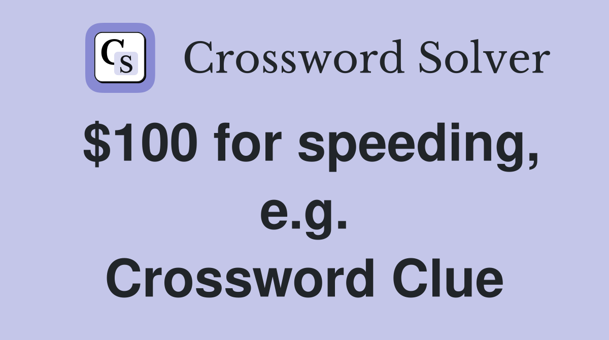 $100 for speeding, e.g. Crossword Clue
