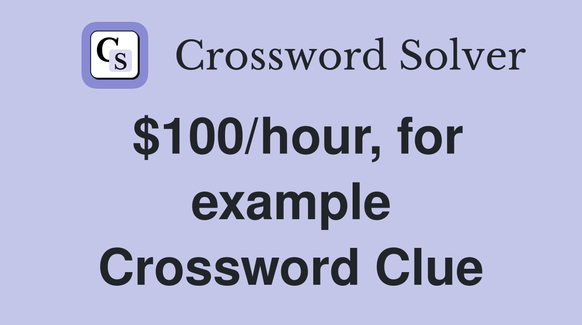 $100/hour, for example Crossword Clue