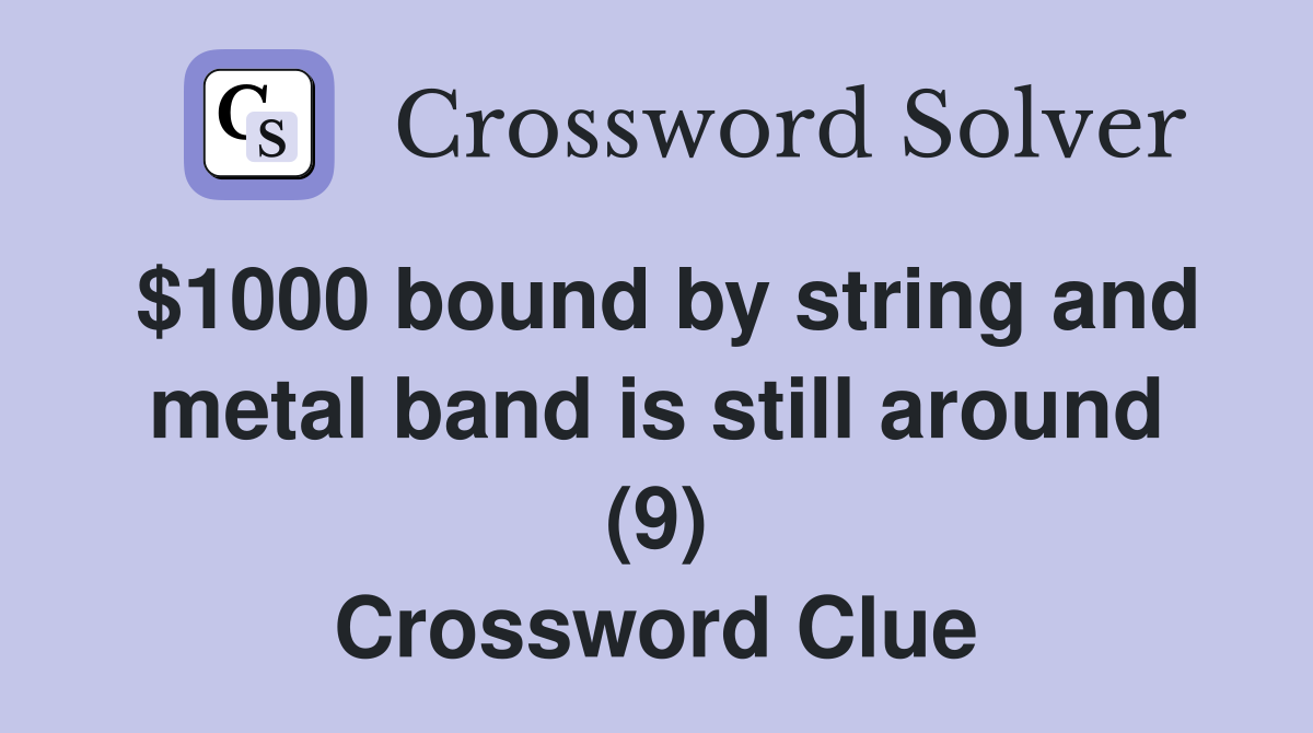 $1000 bound by string and metal band is still around (9) Crossword Clue