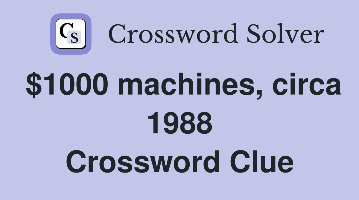 $1000 machines, circa 1988 Crossword Clue