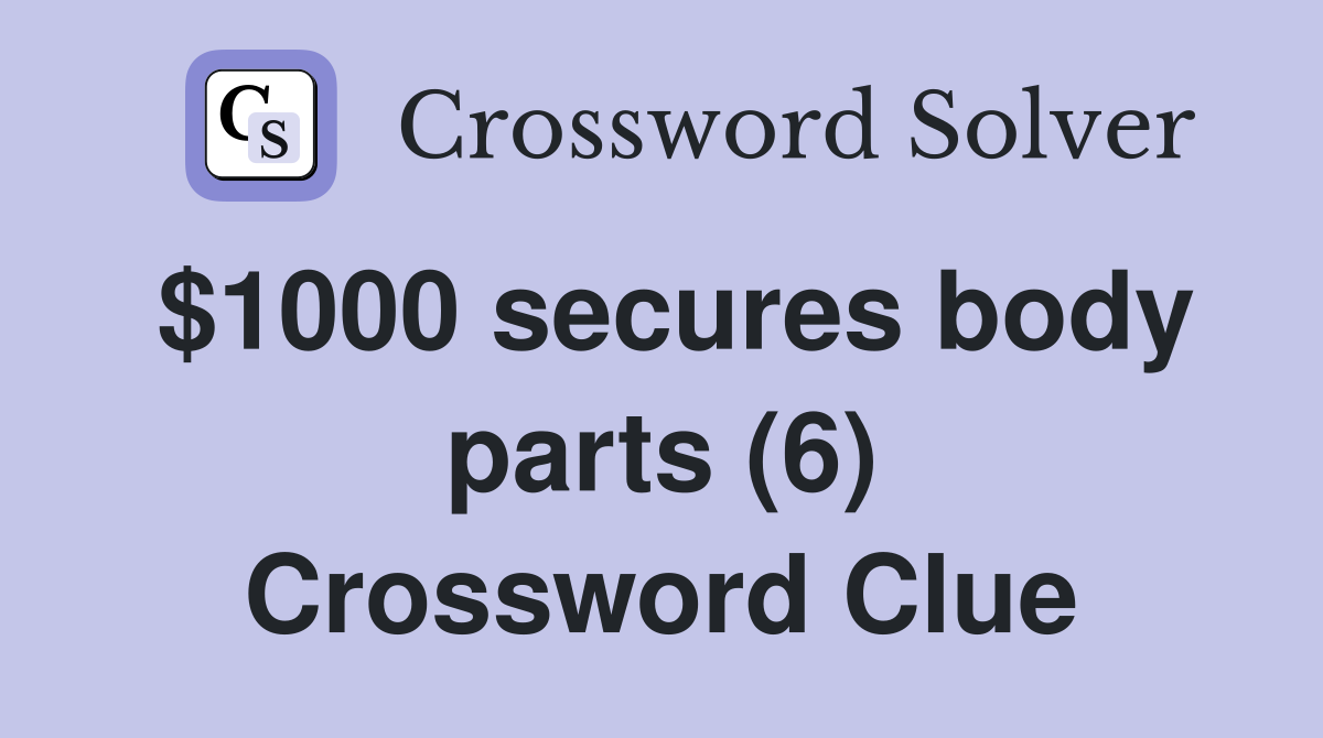 $1000 secures body parts (6) Crossword Clue