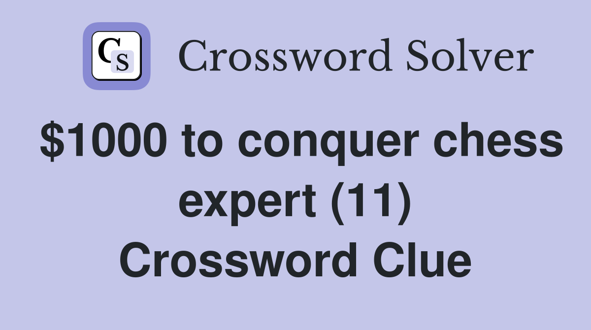 $1000 to conquer chess expert (11) Crossword Clue