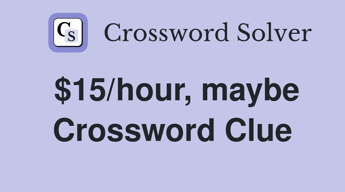 $15/hour, maybe Crossword Clue