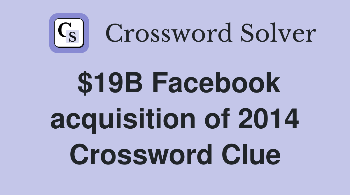 $19B Facebook acquisition of 2014 Crossword Clue