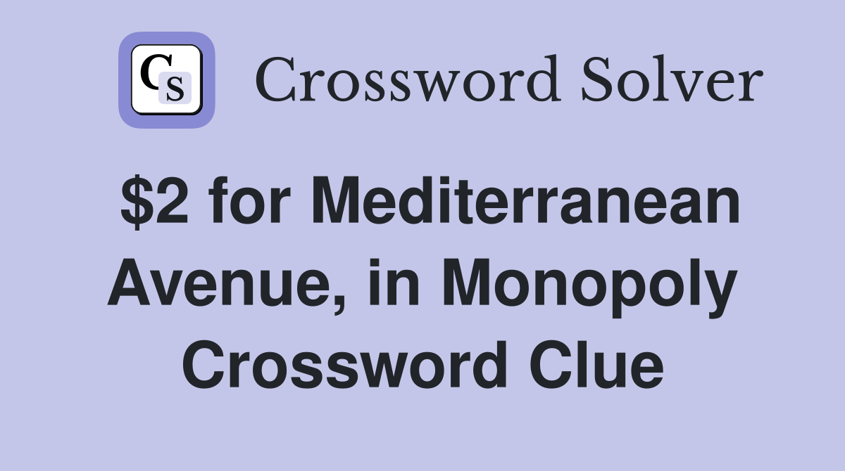 $2 for Mediterranean Avenue, in Monopoly Crossword Clue