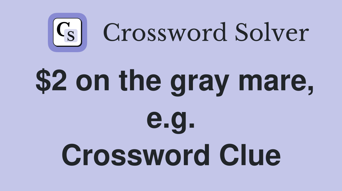 $2 on the gray mare, e.g. Crossword Clue