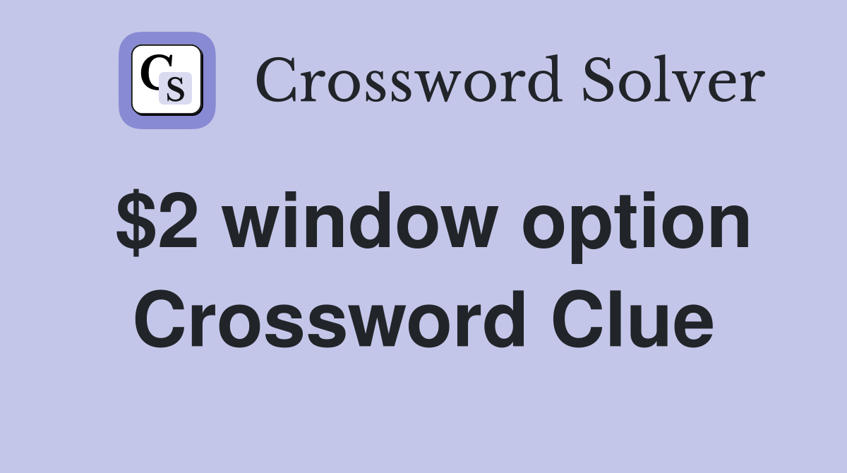 $2 window option Crossword Clue