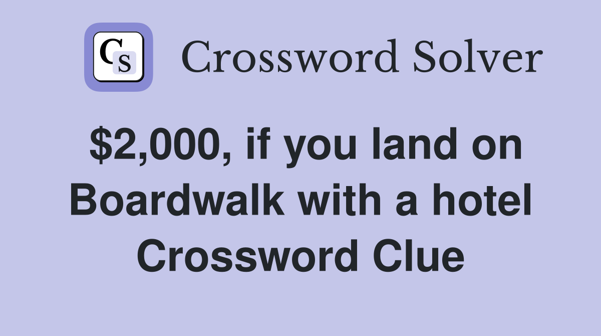 $2,000, if you land on Boardwalk with a hotel Crossword Clue