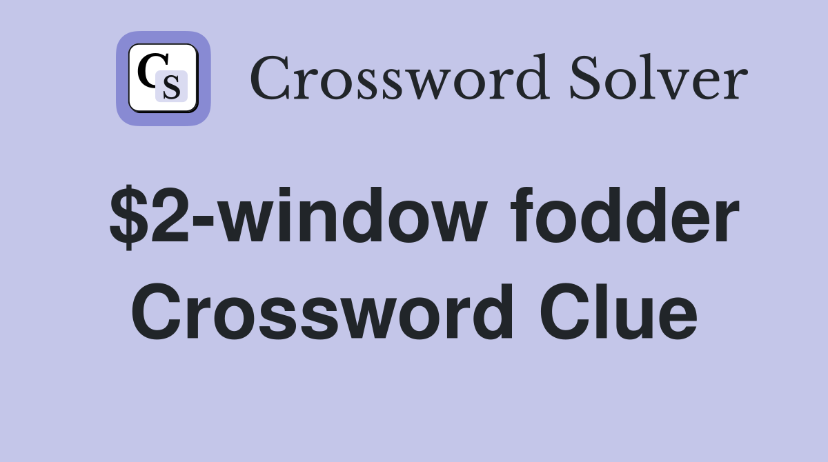 $2-window fodder Crossword Clue