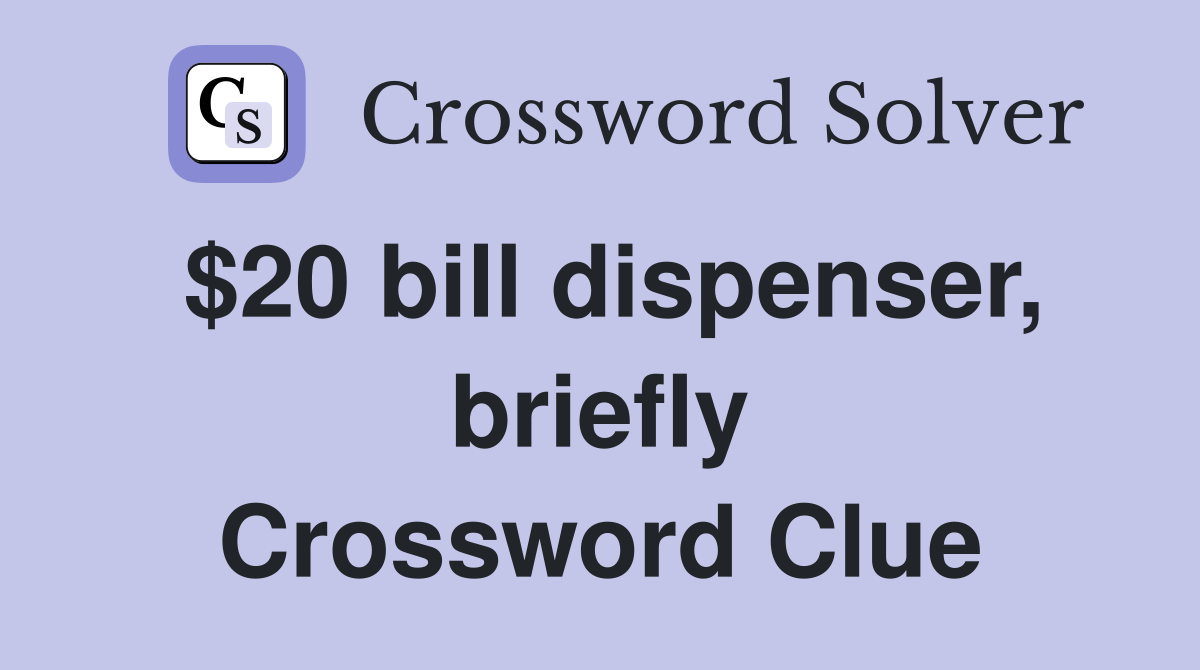 $20 bill dispenser, briefly Crossword Clue