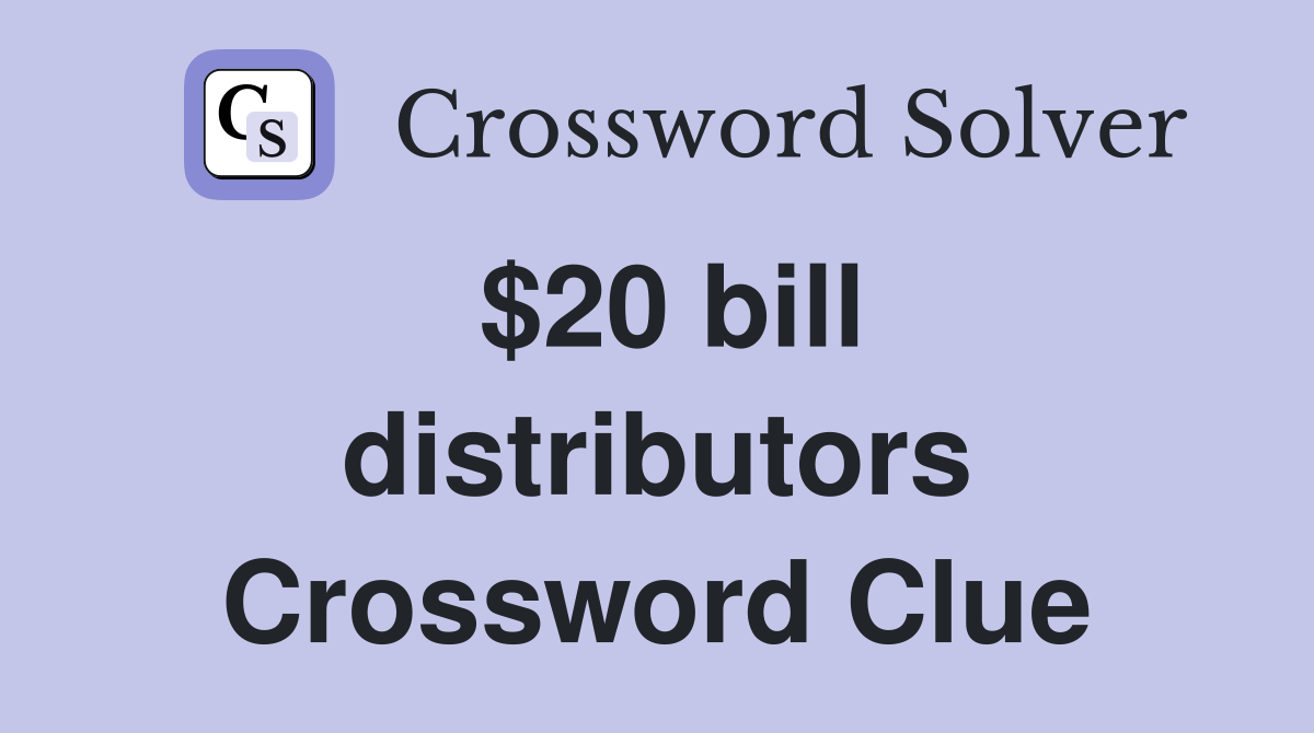 $20 bill distributors Crossword Clue