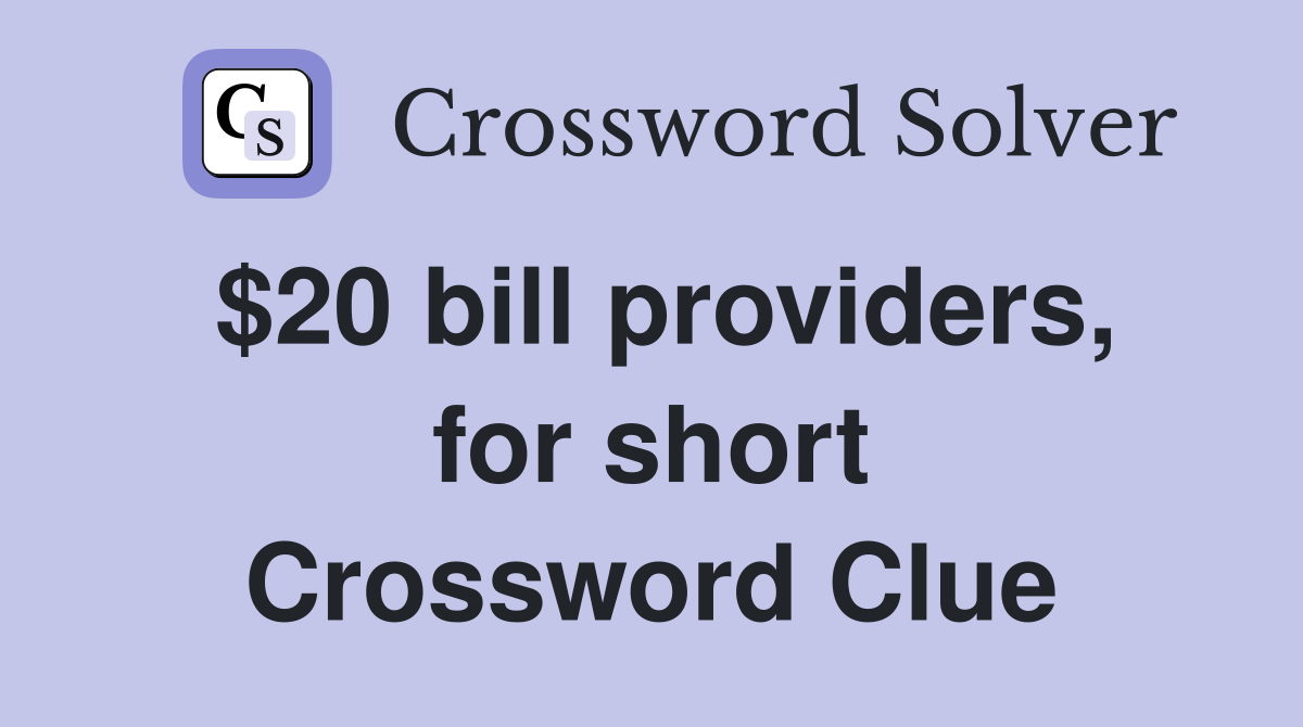 $20 bill providers, for short Crossword Clue
