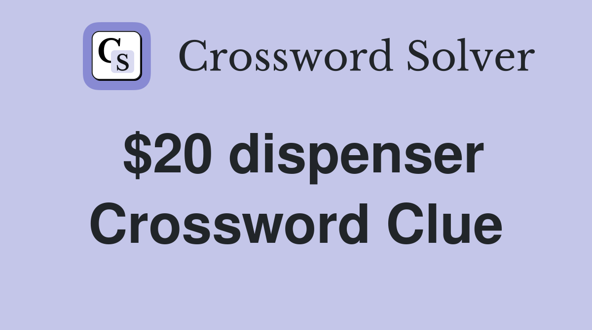 $20 dispenser Crossword Clue