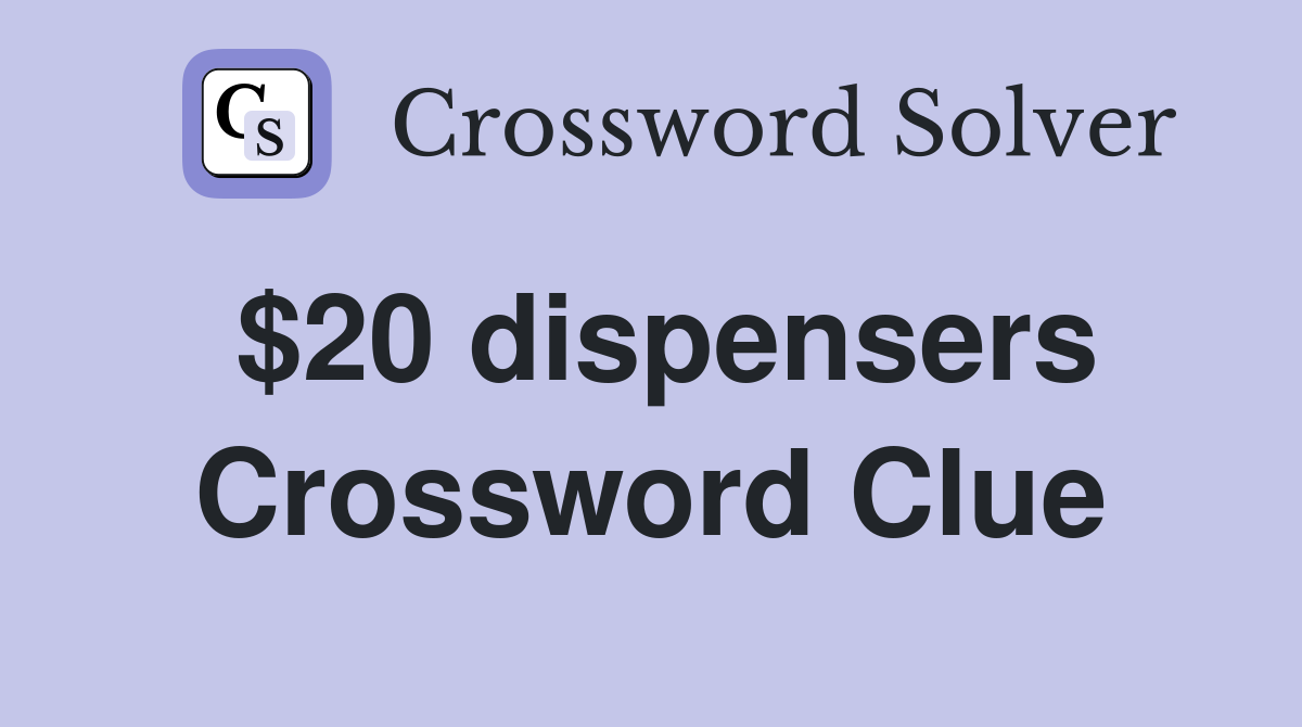 $20 dispensers Crossword Clue