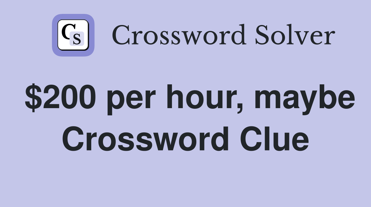 $200 per hour, maybe Crossword Clue