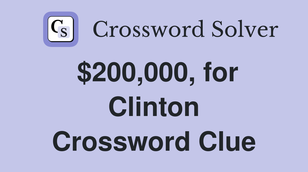 $200,000, for Clinton Crossword Clue